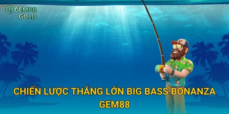 Chiến lược thắng lớn Big Bass Bonanza Gem88