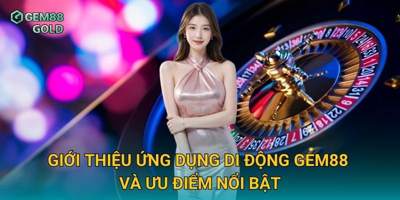 Giới thiệu ứng dụng di động Gem88 và ưu điểm nổi bật